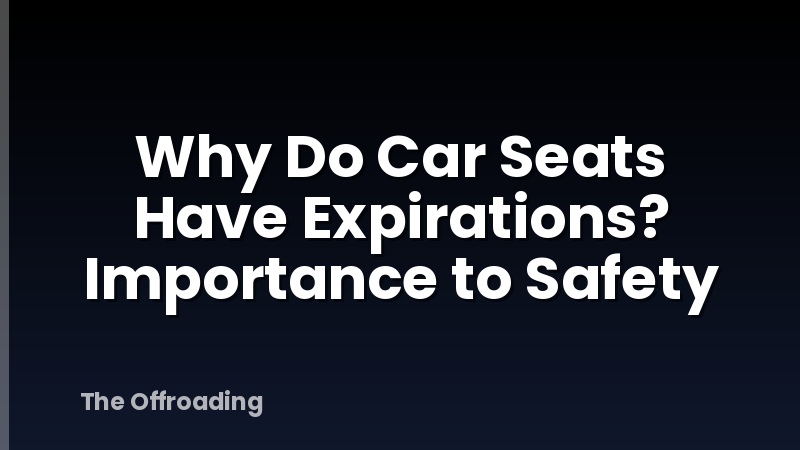 Why Do Car Seats Have Expirations? Importance to Safety
