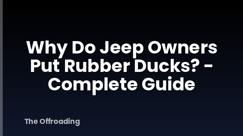 Why Do Jeep Owners Put Rubber Ducks? - Complete Guide