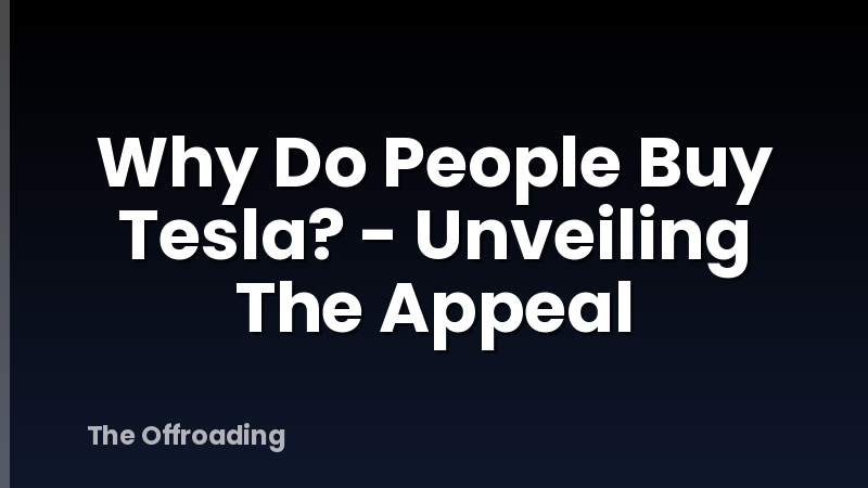 Why Do People Buy Tesla? - Unveiling The Appeal