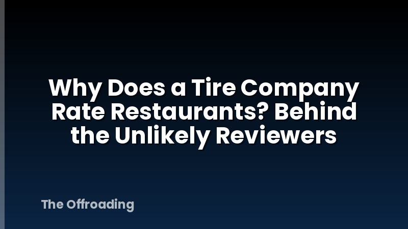 Why Does a Tire Company Rate Restaurants? Behind the Unlikely Reviewers
