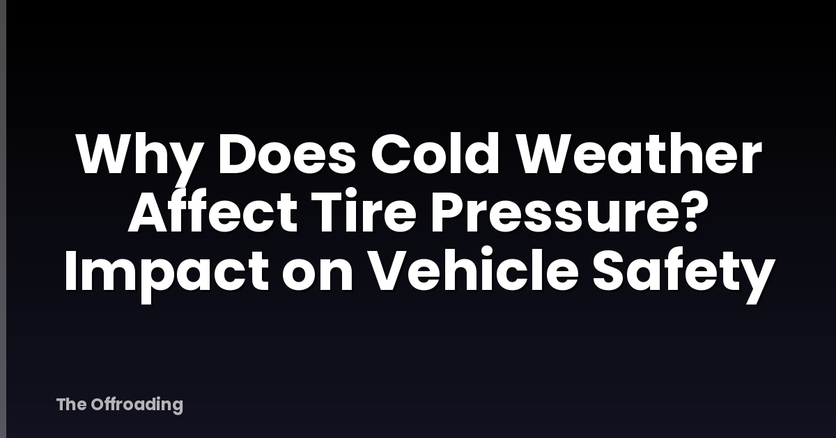 Why Does Cold Weather Affect Tire Pressure? Impact on Vehicle Safety