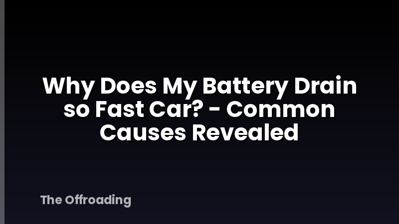 Why Does My Battery Drain so Fast Car? - Common Causes Revealed