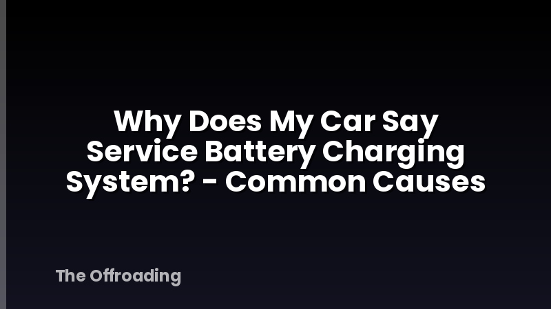 Why Does My Car Say Service Battery Charging System? - Common Causes