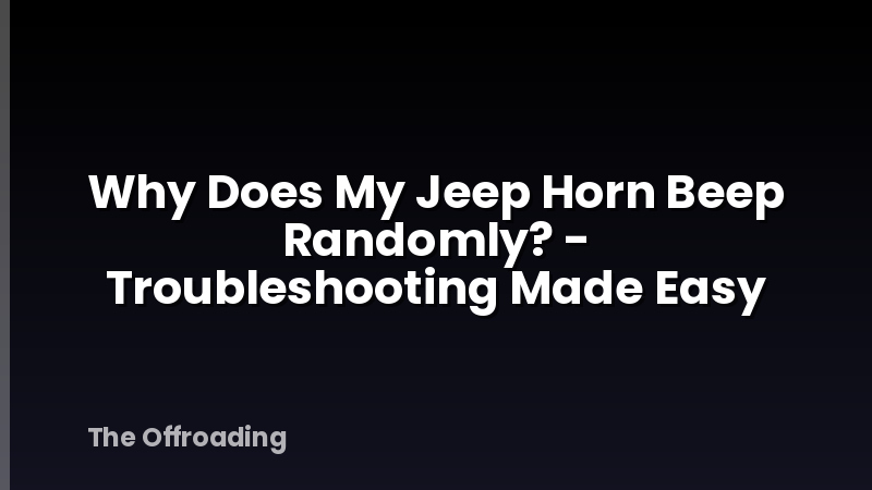 Why Does My Jeep Horn Beep Randomly? - Troubleshooting Made Easy