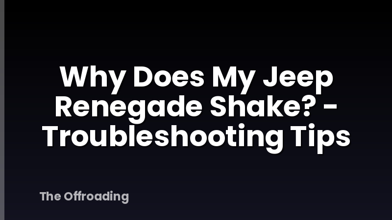 Why Does My Jeep Renegade Shake? - Troubleshooting Tips