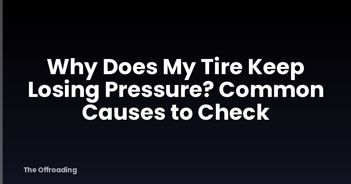 Why Does My Tire Keep Losing Pressure? Common Causes to Check