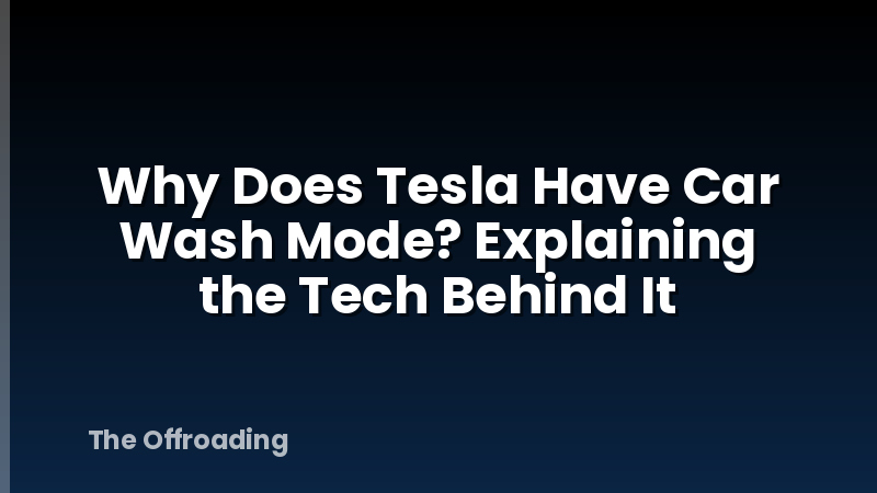Why Does Tesla Have Car Wash Mode? Explaining the Tech Behind It