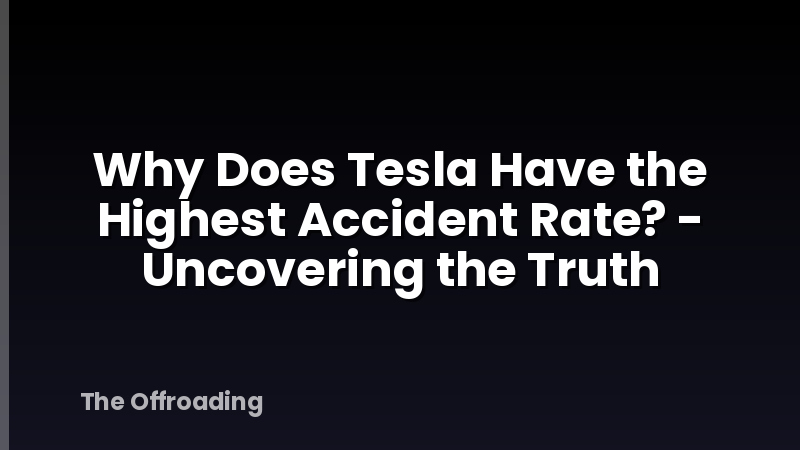 Why Does Tesla Have the Highest Accident Rate? - Uncovering the Truth