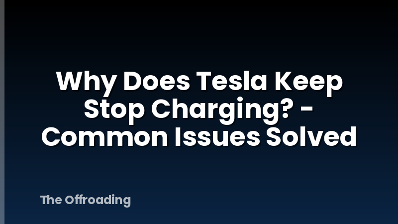 Why Does Tesla Keep Stop Charging? - Common Issues Solved