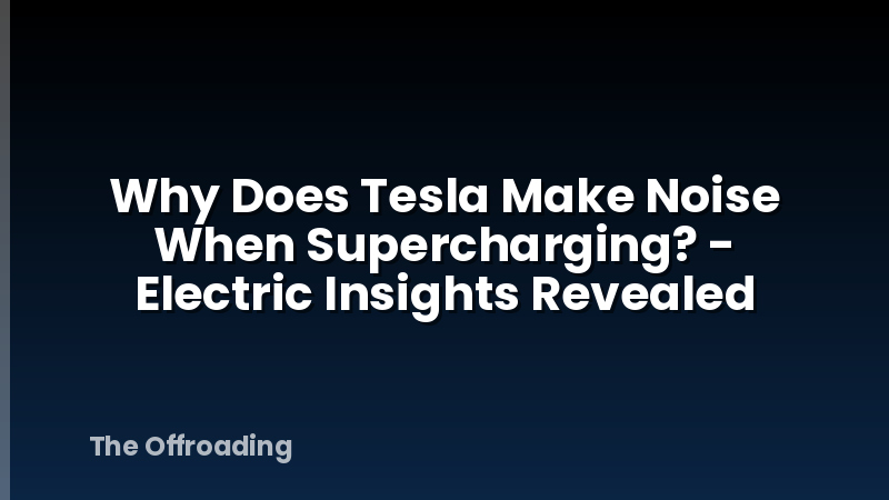 Why Does Tesla Make Noise When Supercharging? - Electric Insights Revealed