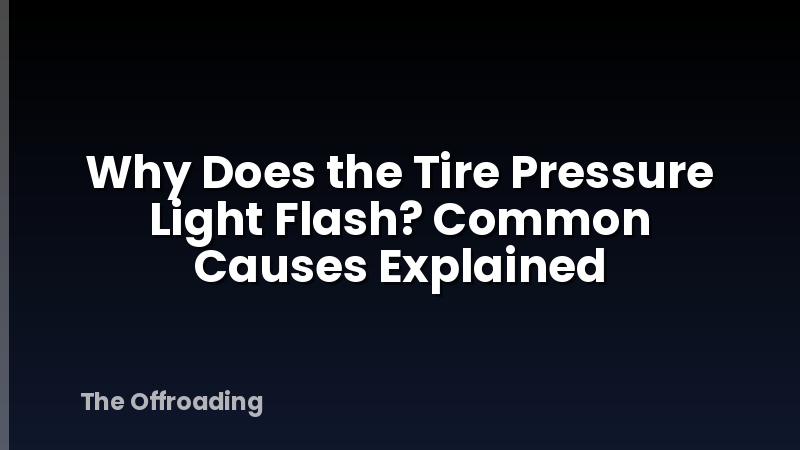 Why Does the Tire Pressure Light Flash? Common Causes Explained