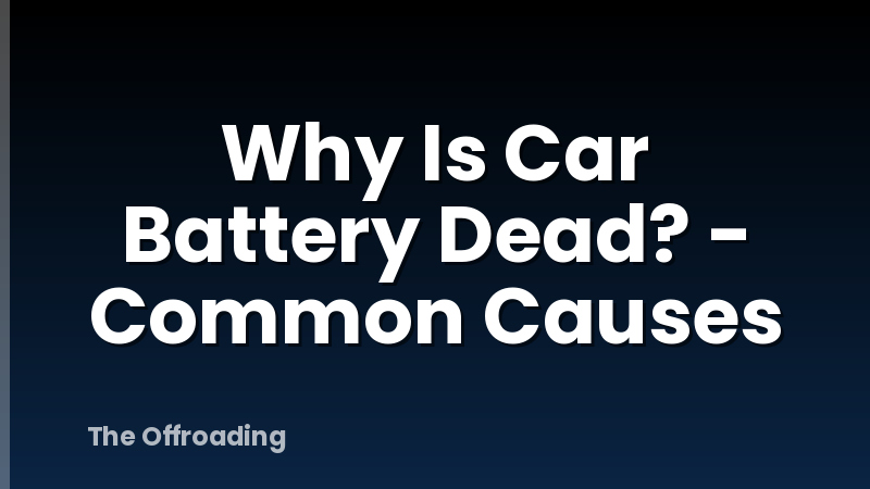 Why Is Car Battery Dead? - Common Causes