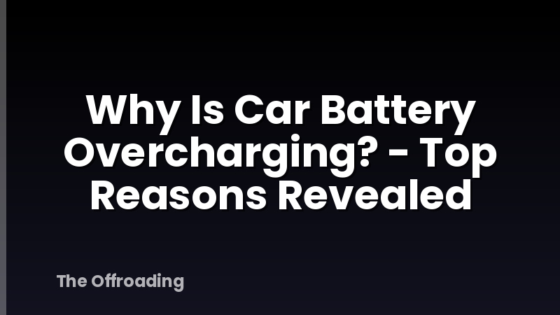 Why Is Car Battery Overcharging? - Top Reasons Revealed