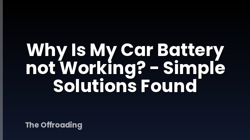 Why Is My Car Battery not Working? - Simple Solutions Found