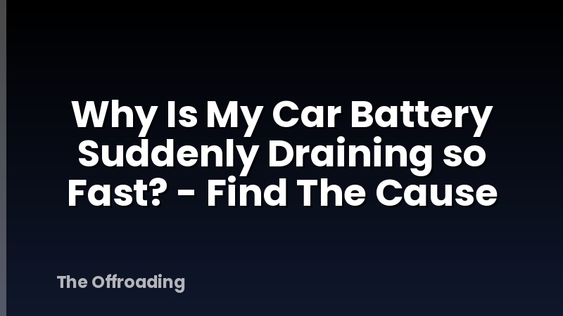 Why Is My Car Battery Suddenly Draining so Fast? - Find The Cause