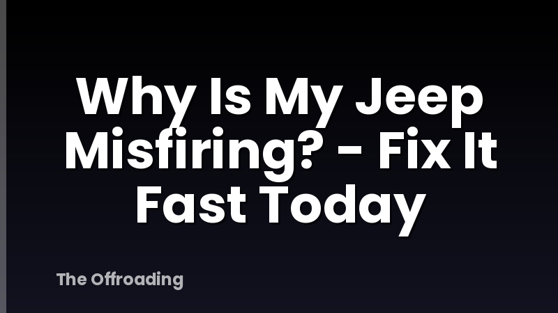 Why Is My Jeep Misfiring? - Fix It Fast Today