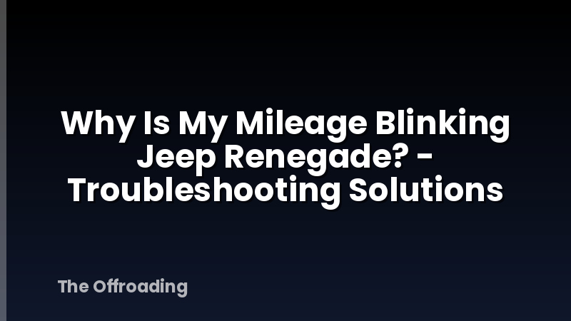 Why Is My Mileage Blinking Jeep Renegade? - Troubleshooting Solutions