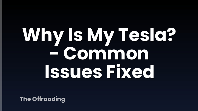 Why Is My Tesla? - Common Issues Fixed