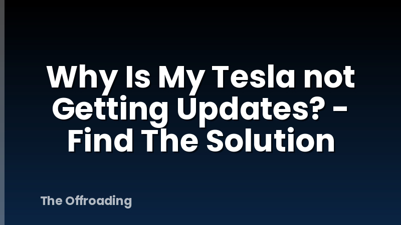 Why Is My Tesla not Getting Updates? - Find The Solution