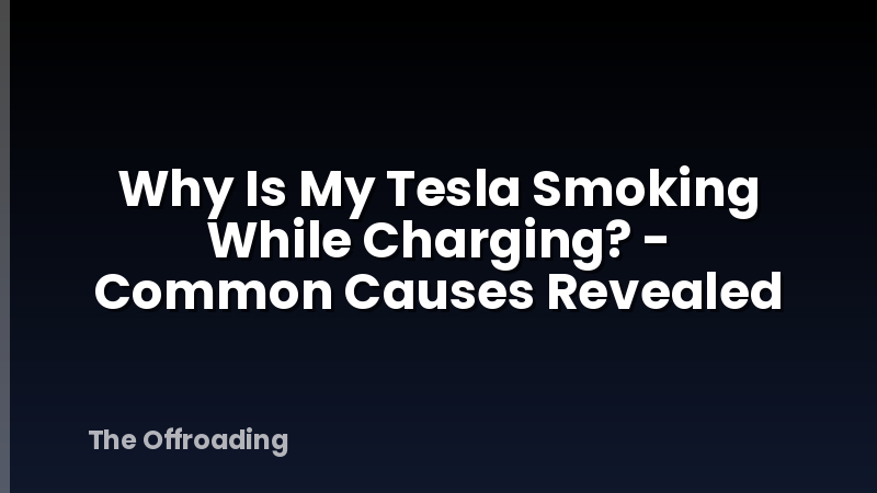 Why Is My Tesla Smoking While Charging? - Common Causes Revealed