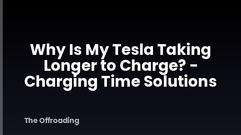 Why Is My Tesla Taking Longer to Charge? - Charging Time Solutions