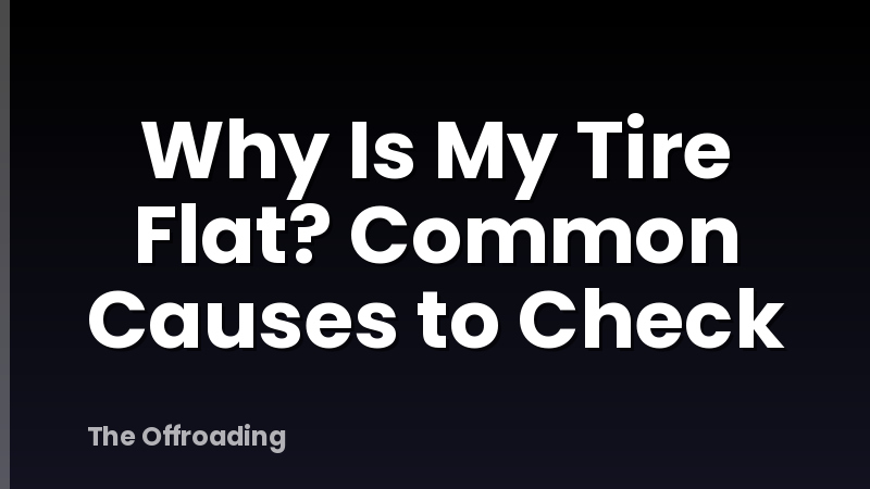 Why Is My Tire Flat? Common Causes to Check