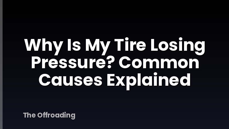 Why Is My Tire Losing Pressure? Common Causes Explained