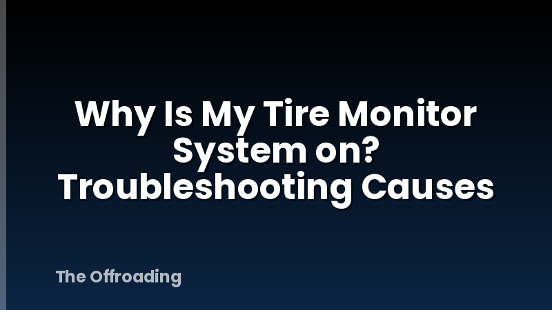 Why Is My Tire Monitor System on? Troubleshooting Causes