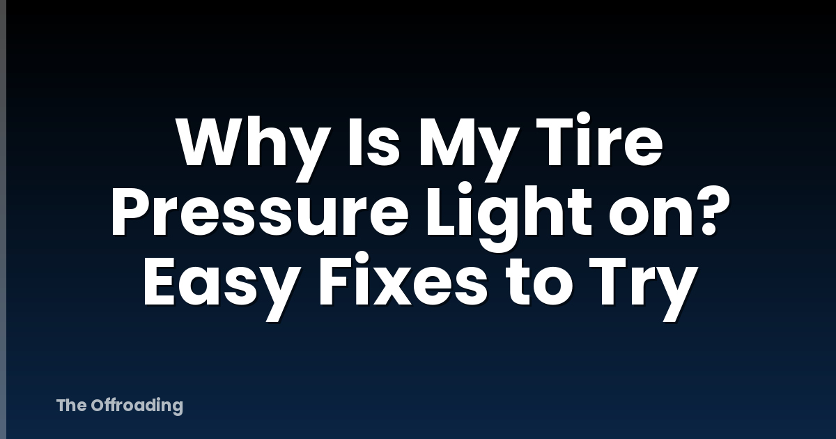 Why Is My Tire Pressure Light on? Easy Fixes to Try