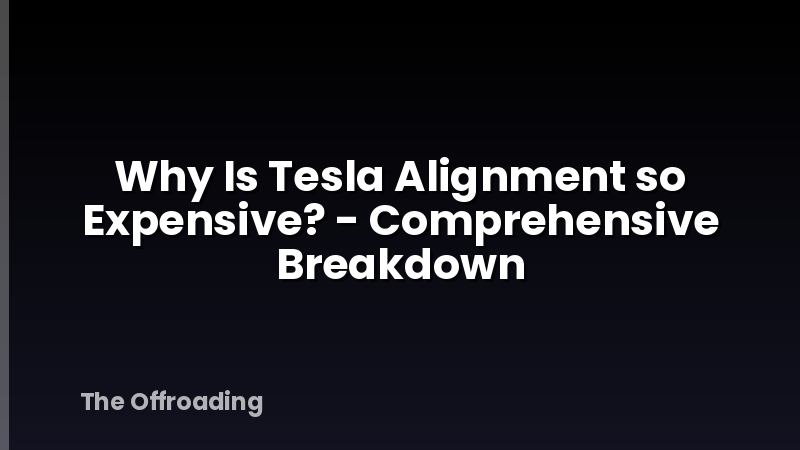 Why Is Tesla Alignment so Expensive? - Comprehensive Breakdown