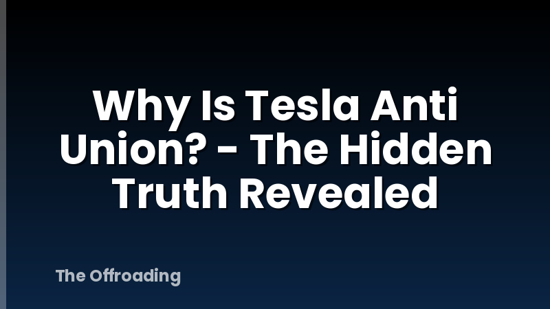 Why Is Tesla Anti Union? - The Hidden Truth Revealed