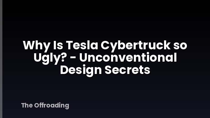 Why Is Tesla Cybertruck so Ugly? - Unconventional Design Secrets