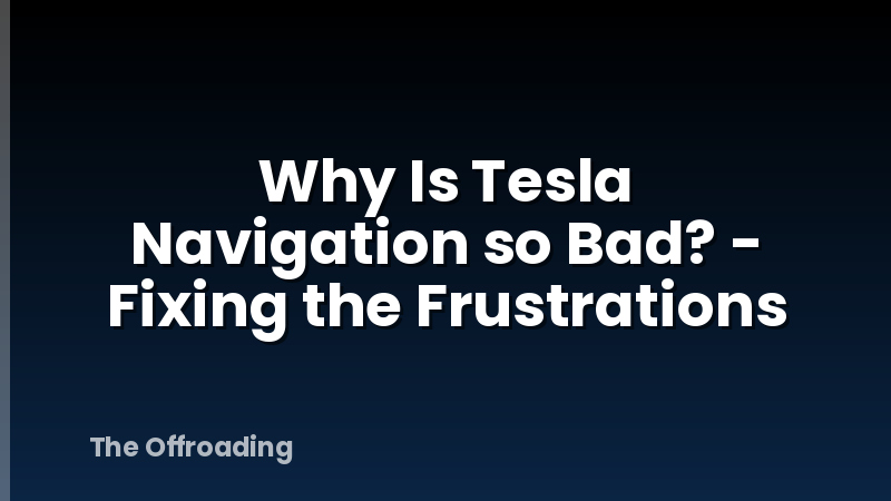 Why Is Tesla Navigation so Bad? - Fixing the Frustrations