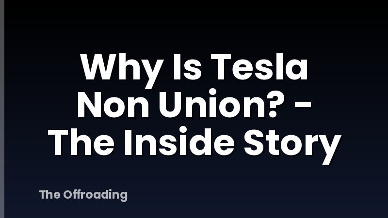 Why Is Tesla Non Union? - The Inside Story