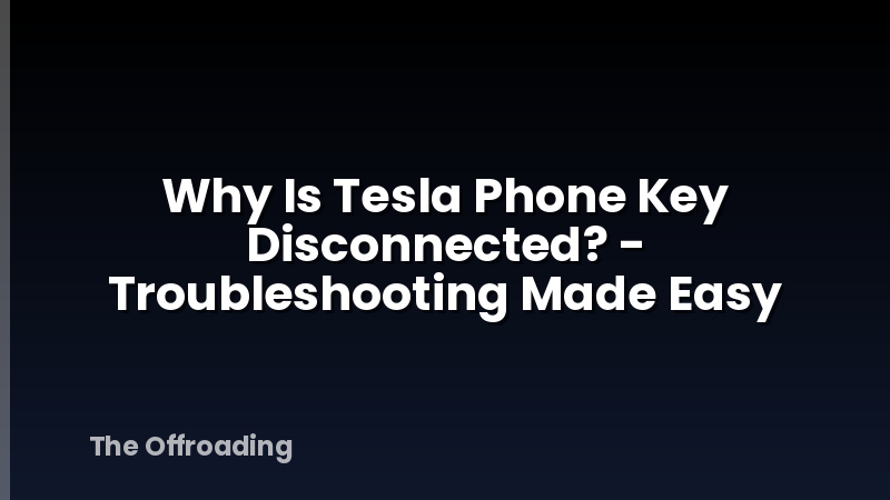 Why Is Tesla Phone Key Disconnected? - Troubleshooting Made Easy