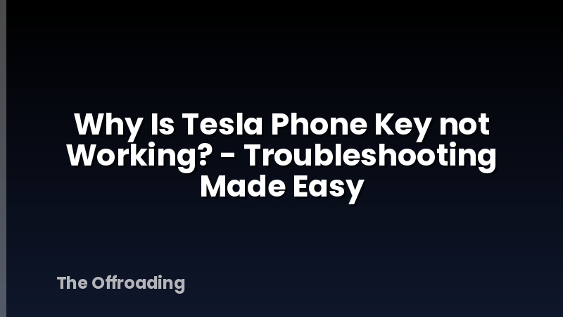 Why Is Tesla Phone Key not Working? - Troubleshooting Made Easy