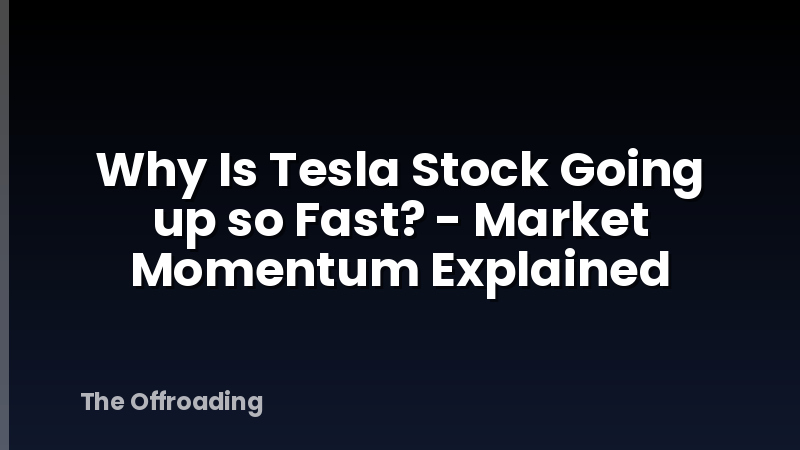 Why Is Tesla Stock Going up so Fast? - Market Momentum Explained
