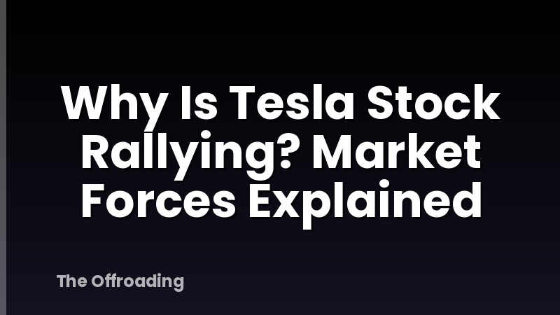 Why Is Tesla Stock Rallying? Market Forces Explained