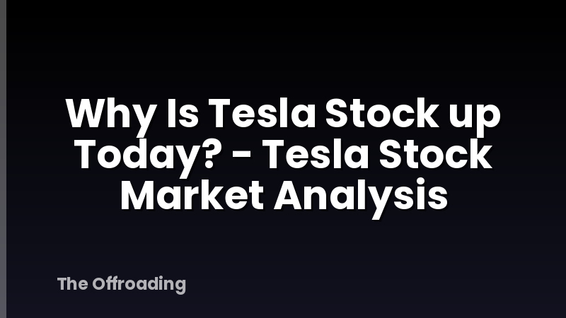 Why Is Tesla Stock up Today? - Tesla Stock Market Analysis