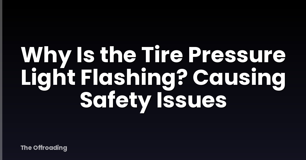 Why Is the Tire Pressure Light Flashing? Causing Safety Issues