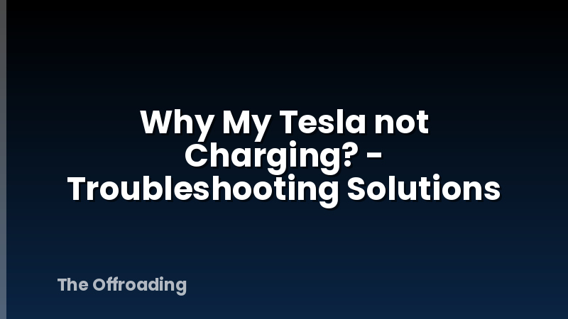 Why My Tesla not Charging? - Troubleshooting Solutions