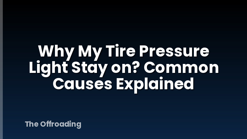 Why My Tire Pressure Light Stay on? Common Causes Explained