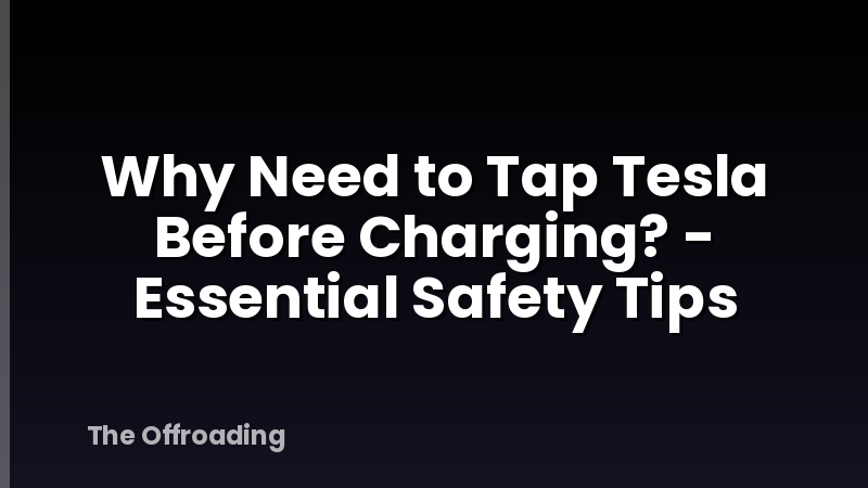 Why Need to Tap Tesla Before Charging? - Essential Safety Tips