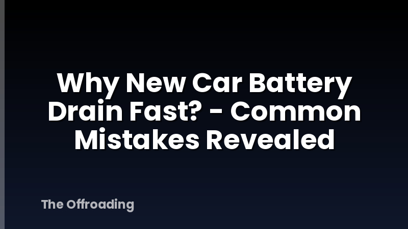 Why New Car Battery Drain Fast? - Common Mistakes Revealed