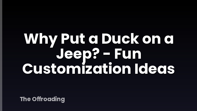 Why Put a Duck on a Jeep? - Fun Customization Ideas