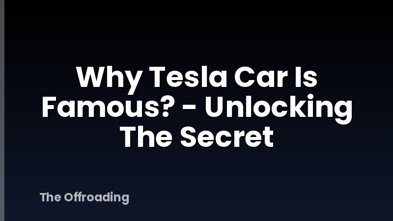 Why Tesla Car Is Famous? - Unlocking The Secret