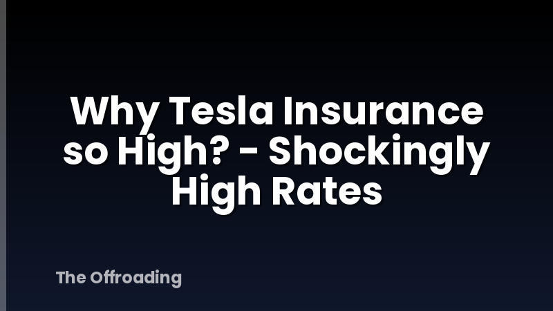 Why Tesla Insurance so High? - Shockingly High Rates