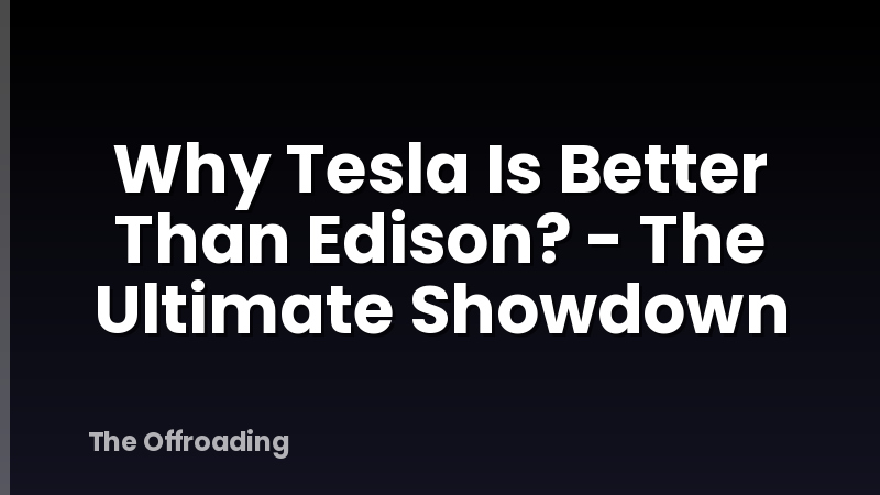Why Tesla Is Better Than Edison? - The Ultimate Showdown