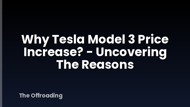 Why Tesla Model 3 Price Increase? - Uncovering The Reasons