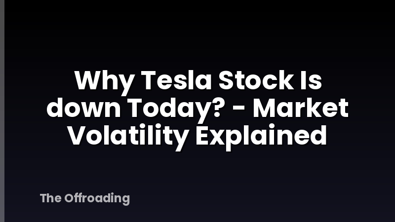Why Tesla Stock Is down Today? - Market Volatility Explained